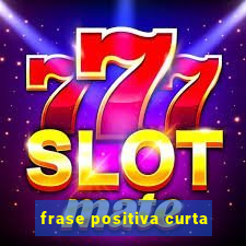 frase positiva curta